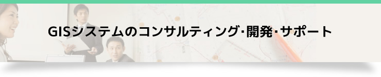 GISシステムのコンサルティング･開発･サポート